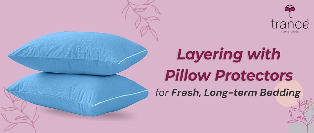 Layering with Pillow Protectors for Fresh, Long-term Bedding