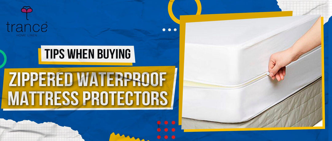 TIPS WHEN BUYING ZIPPERED WATERPROOF MATTRESS PROTECTORS - Trance Home Linen
